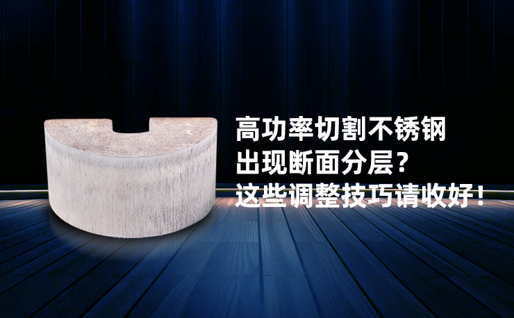 高功率切割不銹鋼出現(xiàn)斷面分層？ 這些調(diào)整技巧請(qǐng)收好！