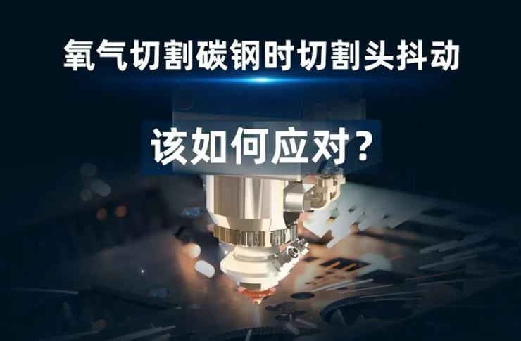 氧氣切割碳鋼時(shí)遇到切割頭抖動(dòng)！該如何應(yīng)對(duì)？